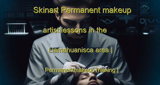 Skinart Permanent makeup artist lessons in the Llamahuanisca area | PermanentmakeupTraining | PermanentmakeupClasses | SkinartTraining-Bolivia